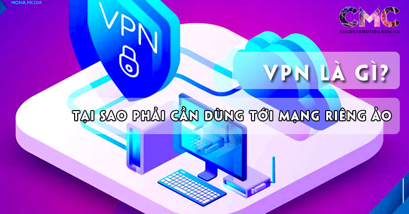 VPN là gì? Tại sao phải cần dùng tới mạng riêng ảo
