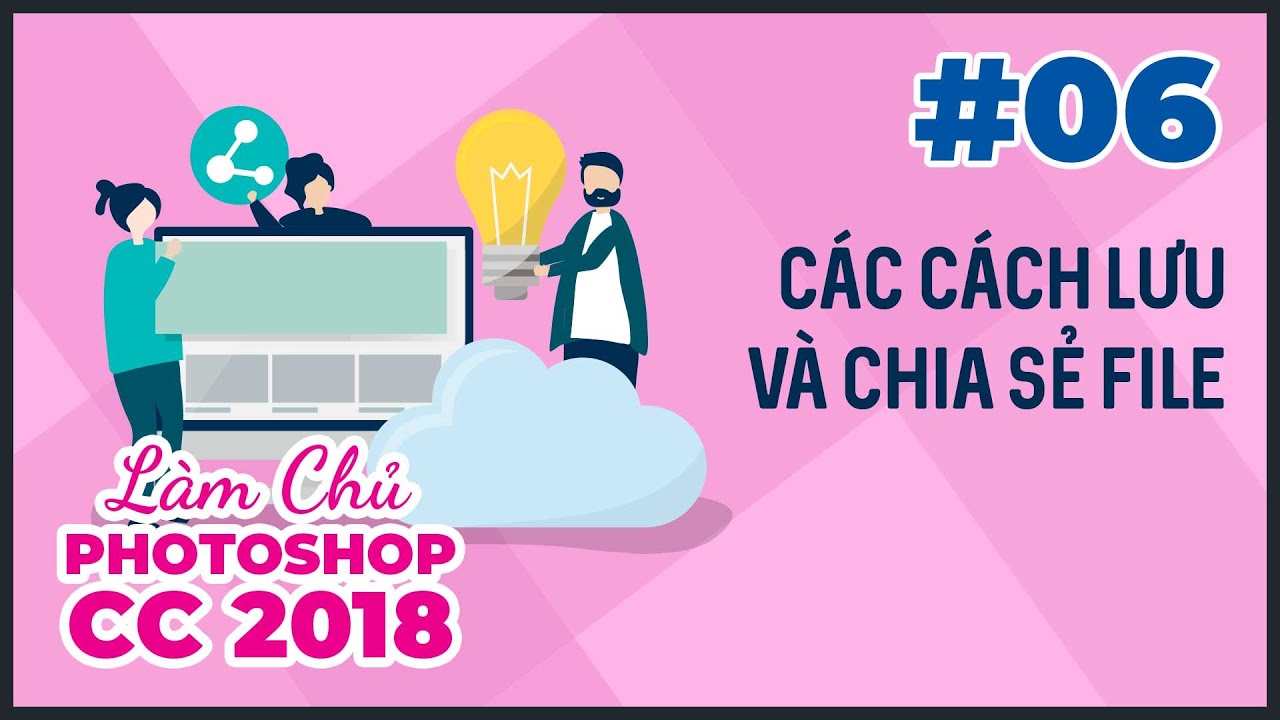 Bài 06: Các Cách Lưu Và Chia Sẻ File | Làm Chủ Photoshop CC 2018