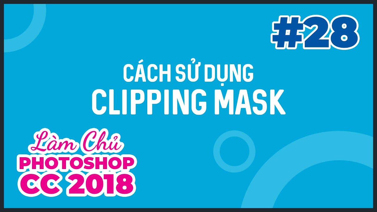 Bài 28: Clipping Mask | Làm Chủ Photoshop CC 2018