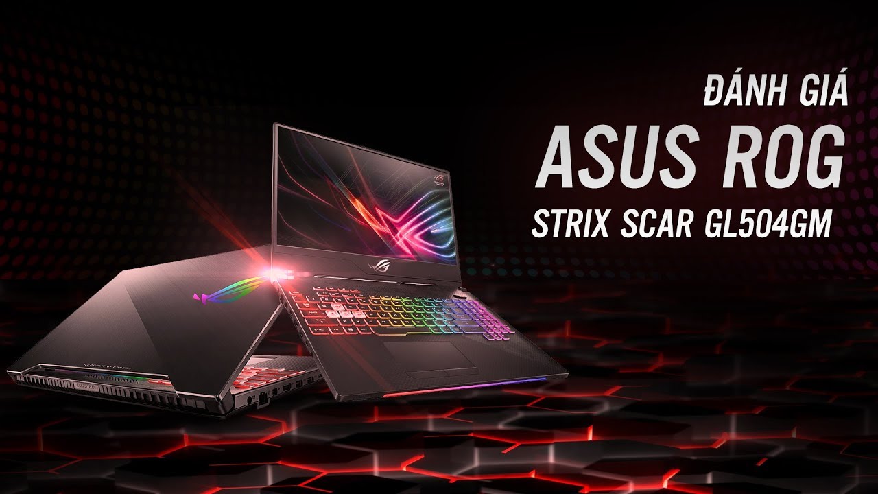 Đánh giá Laptop Asus ROG Strix Scar GL504GM – Đẹp không tỳ vết! Mạnh miễn bàn!