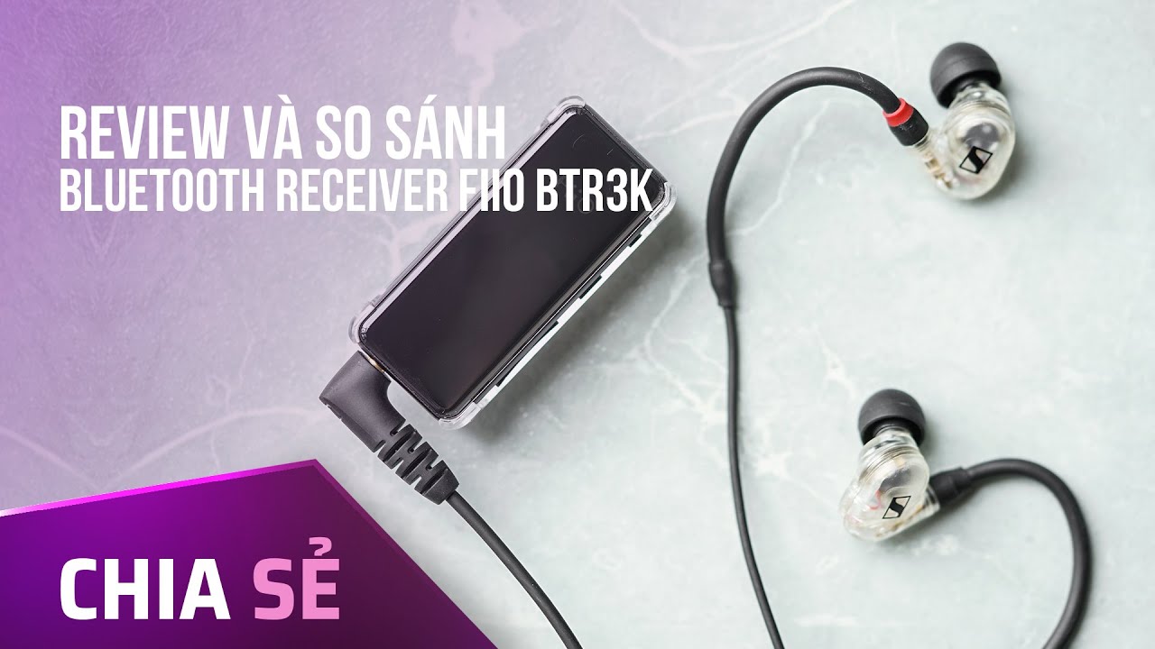 Review và So sánh Bluetooth Receiver FiiO BTR3K