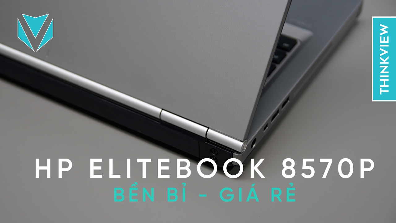 Đánh giá chi tiết HP EliteBook 8570p: laptop giá rẻ cấu hình mạnh | Thinkview.vn