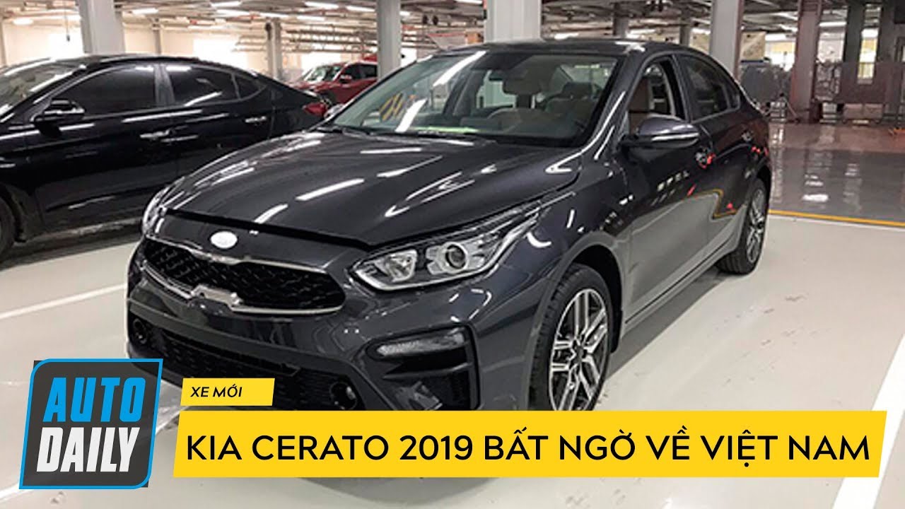 Kia Cerato 2019 bất ngờ Việt Nam, ra mắt khách Việt cuối tháng này  |AUTODAILY.VN|