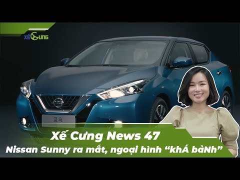[Xế Cưng News 47] Nissan Sunny ra mắt, ngoại hình "Khá BảnH"