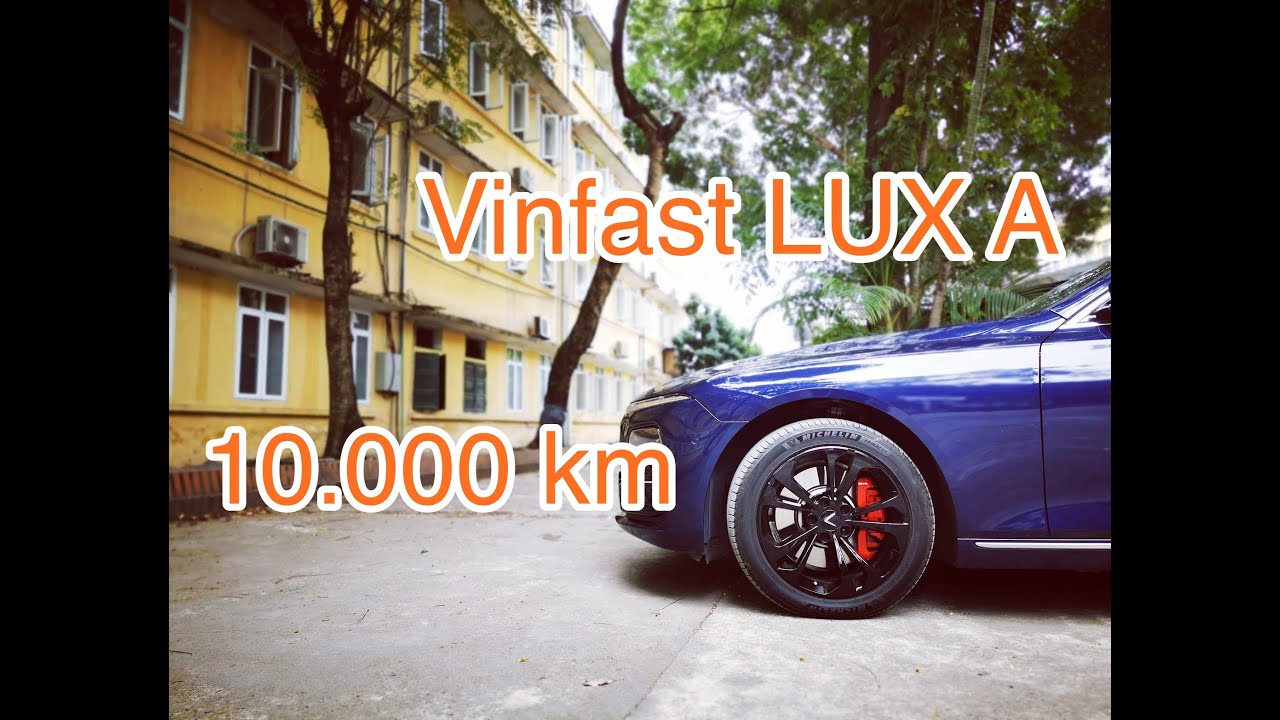 Vinfast LUX A 2.0 sau 10.000km - mọi chuyện vui buồn