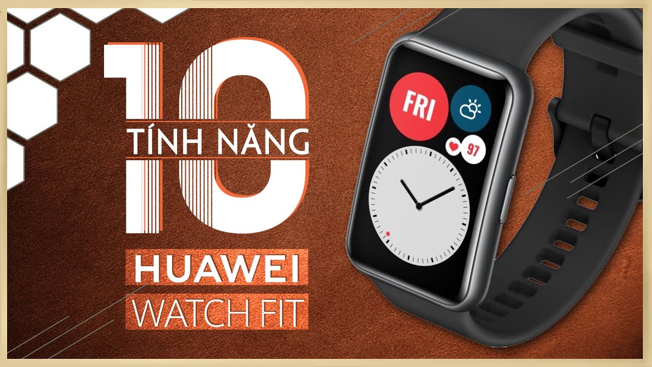 10 Tính năng hữu ích trên đồng hồ Huawei Watch Fit