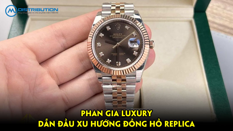 phan-gia-luxury-dan-dau-xu-huong-dong-ho-replica-duoc-ua-chuong-cmcdistribution