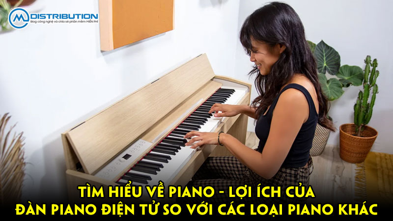 Tìm hiểu về piano – Lợi ích của đàn piano điện tử so với các loại piano khác